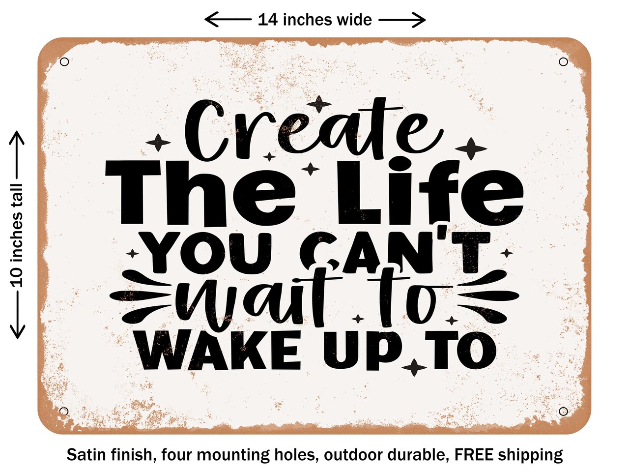 DECORATIVE METAL SIGN - Create the Life You Cant Wait to Wake Up to - Vintage Rusty Look